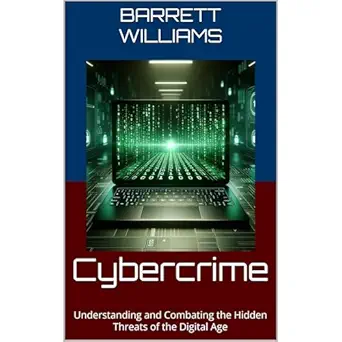 cybercrime understanding and combating the hidden threats of the digital age 1st edition barrett williams