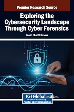 exploring the cybersecurity landscape through cyber forensics 1st edition mohd shahid husain b0dyq1q4bs,