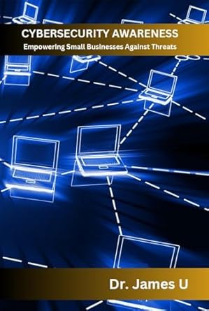 cybersecurity awareness empowering small businesses against threats 1st edition james ugwuogo b00bmaf71e,