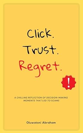 click trust regret a chilling reflection of the decision making moments that lead to scams 1st edition