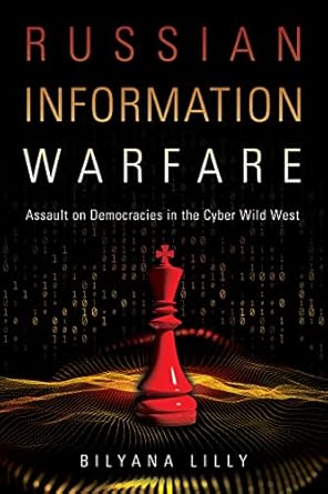 russian information warfare assault on democracies in the cyber wild west 1st edition bilyana lilly