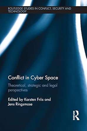 conflict in cyber space theoretical strategic and legal pespectives 1st edition karsten friis ,jens ringsmose