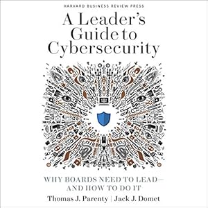 a leaders guide to cybersecurity why boards need to lead and how to do it 1st edition thomas j parenty ,jack