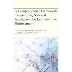 a comprehensive framework for adapting national intelligence for domestic law enforcement 1st edition josh