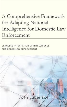 a comprehensive framework for adapting national intelligence for domestic law enforcement 1st edition josh