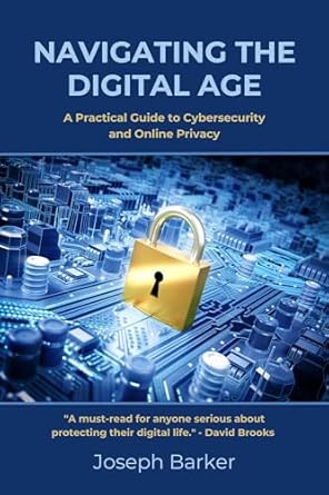 navigating the digital age a practical guide to cybersecurity and online privacy 1st edition joseph barker