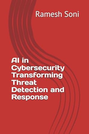 ai in cybersecurity transforming threat detection and response 1st edition ramesh chandra soni b0dkp6tx3l,