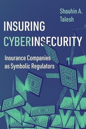 insuring cyberinsecurity insurance companies as symbolic regulators 1st edition shauhin a talesh 0520401506,