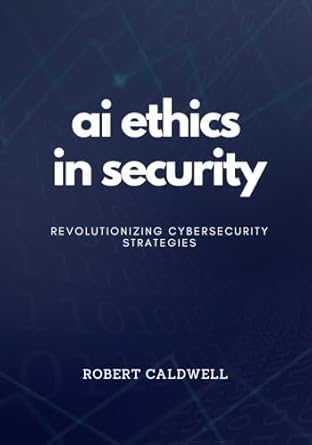 ai ethics in security revolutionizing cybersecurity strategies hands on ai techniques prevent cyber attacks