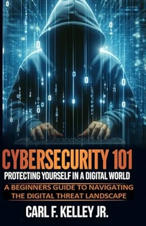 cybersecurity 101 protecting yourself in a digital world 1st edition carl f kelley jr b0dd3y1k2n,