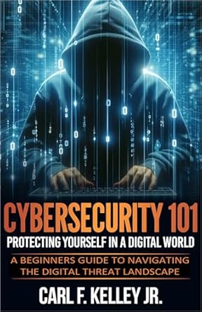 cybersecurity 101 protecting yourself in a digital world a beginners guide to navigating the digital threat