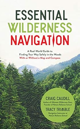 essential wilderness navigation a real world guide to finding your way safely in the woods with or without a