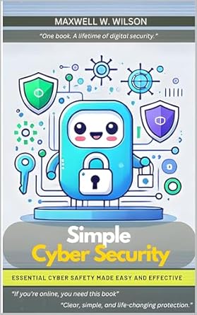 simple cyber security essential cyber safety made easy and effective 1st edition maxwell w wilson b0f1kvl8p6