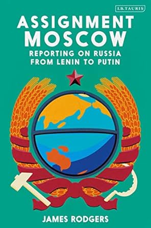 assignment moscow reporting on russia from lenin to putin 1st edition james rodgers 0755601157, 978-0755601158