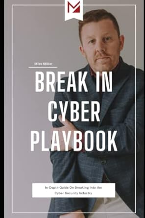 break in cyber playbook in depth guide on breaking into the cyber security industry 1st edition mike miller