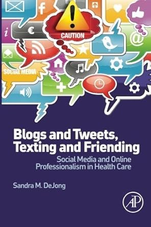 blogs and tweets texting and friending social media and online professionalism in health care by sandra m