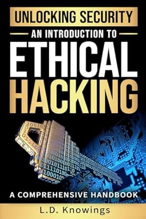 unlocking security an introduction to ethical hacking a comprehensive handbook 1st edition l d knowings