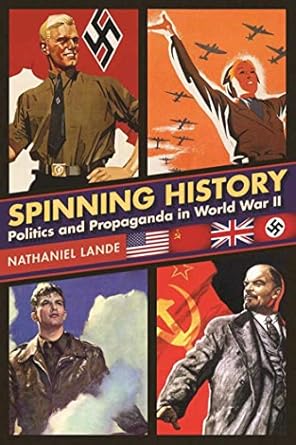 spinning history politics and propaganda in world war ii 1st edition nathaniel lande 151071586x,
