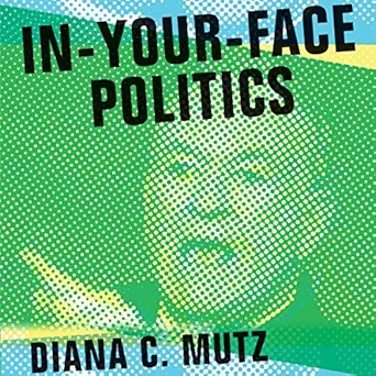 in your face politics the consequences of uncivil media 1st edition diana c mutz ,julie mckay ,audible