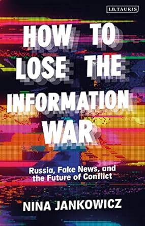 how to lose the information war russia fake news and the future of conflict 1st edition nina jankowicz