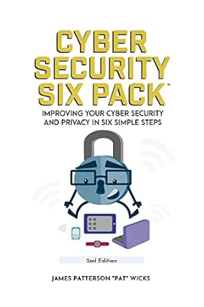 cyber security six pack improving your cyber security and privacy in six simple steps 2nd edition james wicks