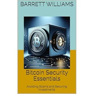 bitcoin security essentials avoiding scams and securing investments 1st edition barrett williams