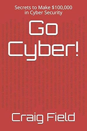 go cyber secrets to make $100 000 in cyber security 1st edition craig field 1656850567, 978-1656850560