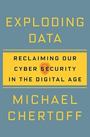 exploding data reclaiming our cyber security in the digital age 1st edition michael chertoff b075vd52fd