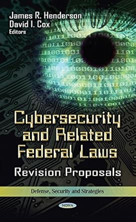 cybersecurity and related federal laws revision proposals uk edition james r henderson ,david i cox