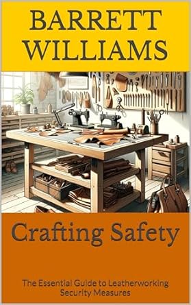 crafting safety the essential guide to leatherworking security measures 1st edition barrett williams ,chatgpt