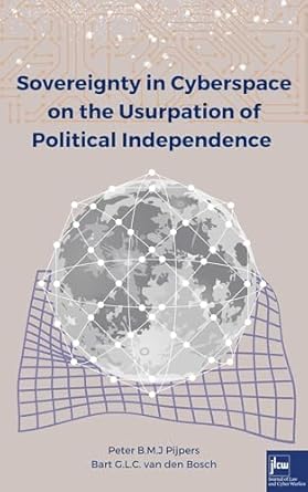 sovereignty in cyberspace on the usurpation of political independence 1st edition peter b m j pijpers ,bart g