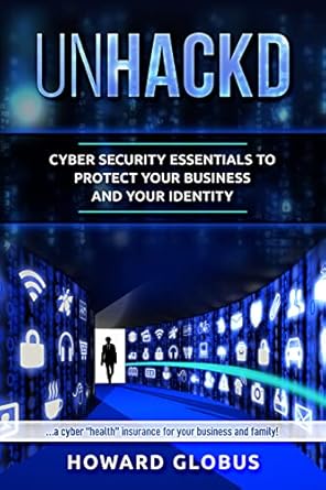 unhackd cyber security essentials to protect your business and your identity 1st edition howard globus