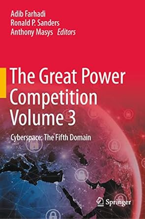the great power competition volume 3 cyberspace the fifth domain 1st edition adib farhadi ,ronald p sanders