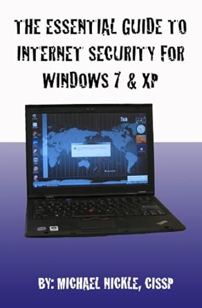 the essential guide to internet security for windows 7 and windows xp 1st edition michael nickle b0093c7kpo