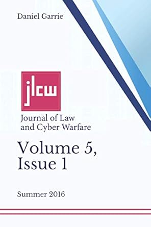 journal of law and cyber warfare volume 5 issue 1 volume 5 summer 2016 issue 1 1st edition daniel garrie