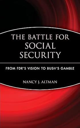 the battle for social security from fdrs vision to bushs gamble 1st edition nancy j altman 0471771724,