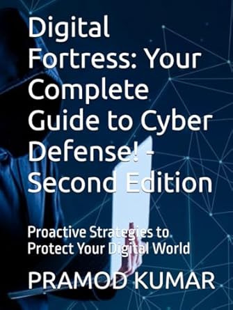 digital fortress your complete guide to cyber defense   proactive strategies to protect your digital world