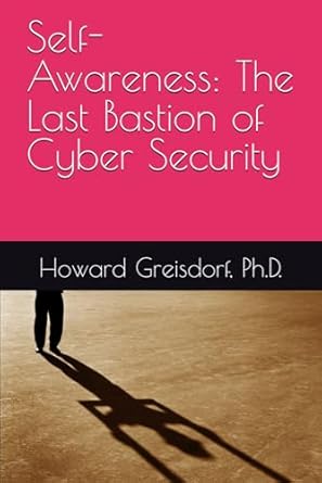 self awareness the last bastion of cyber security 1st edition howard greisdorf ph d b0dtpk3m75, 979-8334584723