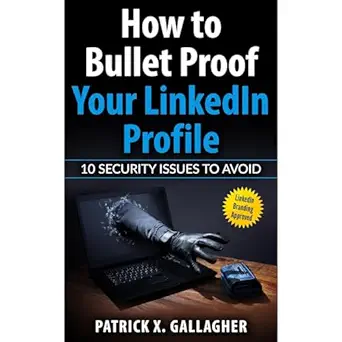 how to bullet proof your linkedin profile 10 security issues to avoid 1st edition patrick x gallagher
