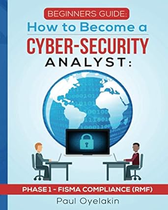 beginners guide how to become a cyber security analyst phase 1 fisma compliance 1st edition paul oyelakin
