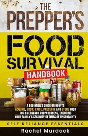 the preppers food survival handbook a beginners guide on how to acquire grow raise preserve and store food
