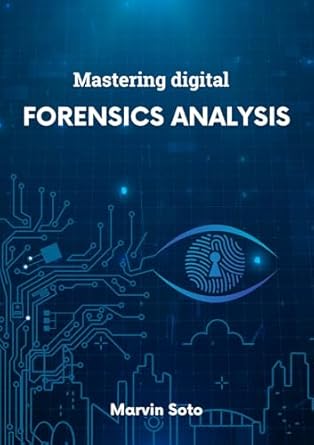mastering digital forensics analysis pursuing justice in the digital crime landscape 1st edition marvin soto