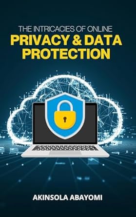 the intricacies of online privacy and data protection 1st edition akinsola abayomi b0dygf1x5j