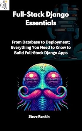 full stack django essentials from database to deployment everything you need to know to build full stack