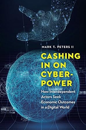 cashing in on cyberpower how interdependent actors seek economic outcomes in a digital world 1st edition mark