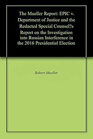 the mueller report epic v department of justice and the redacted special counsels report on the investigation