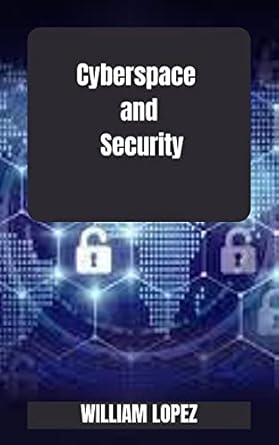 cyberspace and security 1st edition william lopez b0blkz877t