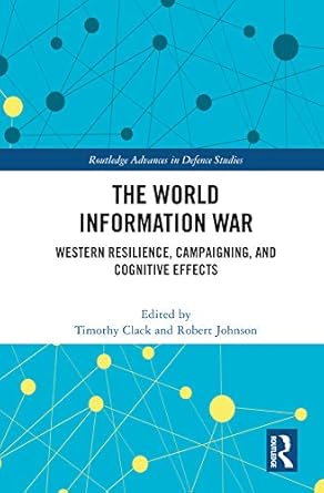 the world information war western resilience campaigning and cognitive effects 1st edition timothy clack