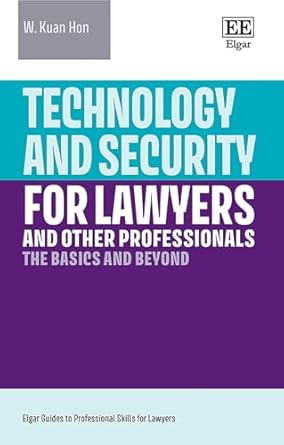 technology and security for lawyers and other professionals the basics and beyond 1st edition w kuan hon
