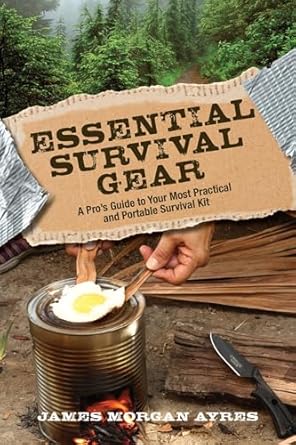 essential survival gear a pros guide to your most practical and portable survival kit 1st edition james